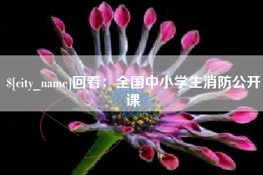 杭州回看：全国中小学生消防公开课