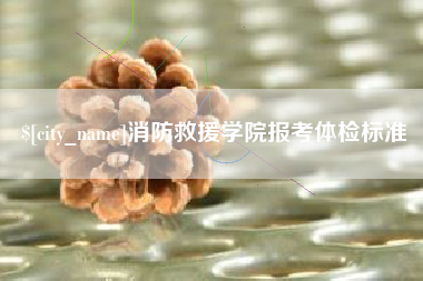杭州消防救援学院报考体检标准