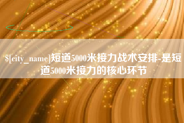 杭州短道5000米接力战术安排-是短道5000米接力的核心环节