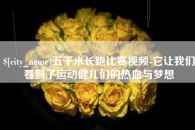 杭州五千米长跑比赛视频-它让我们看到了运动健儿们的热血与梦想