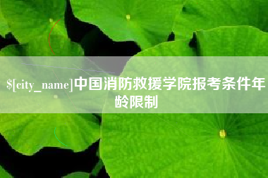 杭州中国消防救援学院报考条件年龄限制
