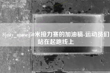 杭州50米接力赛的加油稿-运动员们站在起跑线上