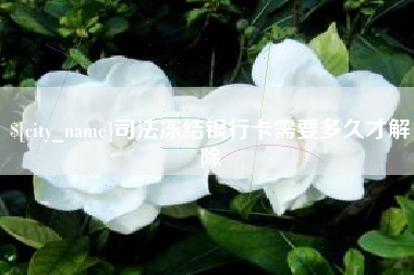 杭州司法冻结银行卡需要多久才解除