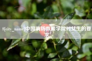 杭州中国消防救援学院对女生的要求
