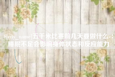 杭州五千米比赛前几天要做什么-：睡眠不足会影响身体状态和反应能力