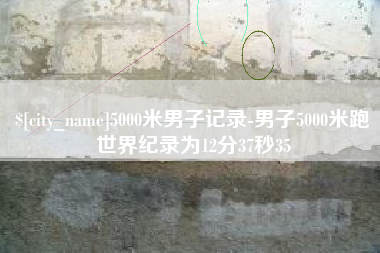 杭州5000米男子记录-男子5000米跑世界纪录为12分37秒35