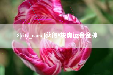 杭州获得9块奥运会金牌