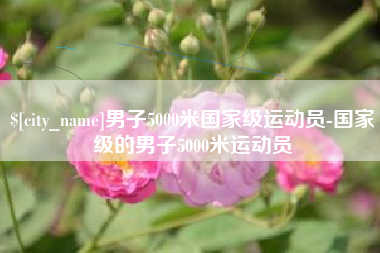 杭州男子5000米国家级运动员-国家级的男子5000米运动员