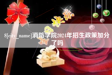 杭州消防学院2024年招生政策加分了吗