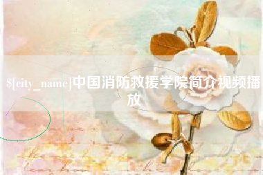 杭州中国消防救援学院简介视频播放