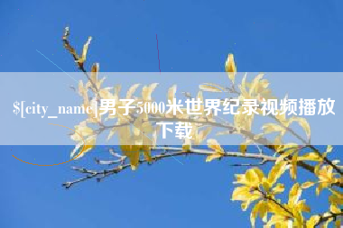 杭州男子5000米世界纪录视频播放下载