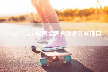杭州中国金牌分别是哪些项目