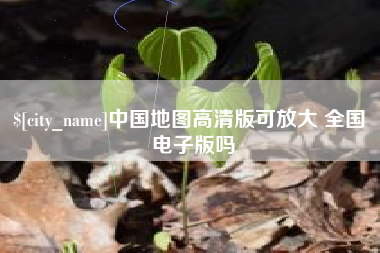 杭州中国地图高清版可放大 全国 电子版吗