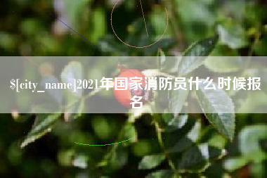 杭州2021年国家消防员什么时候报名