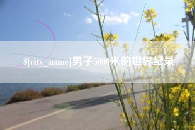 杭州男子5000米的世界纪录